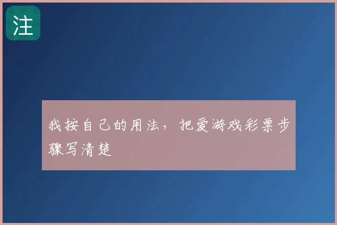 我按自己的用法，把爱游戏彩票步骤写清楚